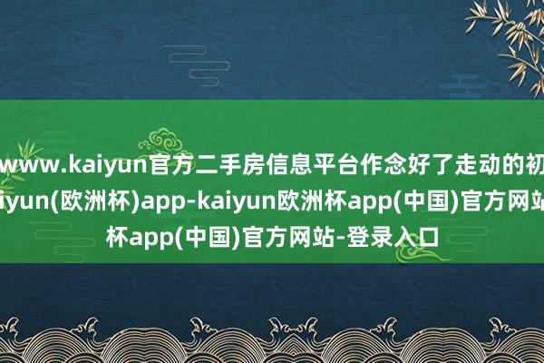 www.kaiyun官方二手房信息平台作念好了走动的初步保险-kaiyun(欧洲杯)app-kaiyun欧洲杯app(中国)官方网站-登录入口