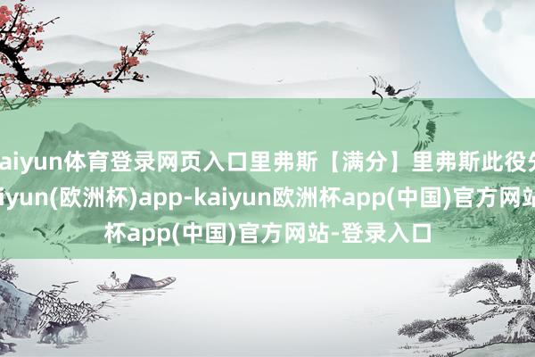 kaiyun体育登录网页入口里弗斯【满分】里弗斯此役先发出战-kaiyun(欧洲杯)app-kaiyun欧洲杯app(中国)官方网站-登录入口