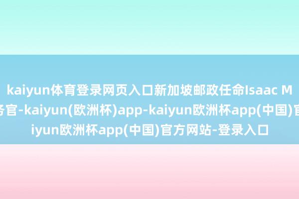 kaiyun体育登录网页入口新加坡邮政任命Isaac Mah为集团首席财务官-kaiyun(欧洲杯)app-kaiyun欧洲杯app(中国)官方网站-登录入口