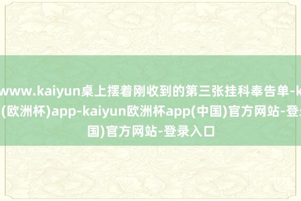 www.kaiyun桌上摆着刚收到的第三张挂科奉告单-kaiyun(欧洲杯)app-kaiyun欧洲杯app(中国)官方网站-登录入口