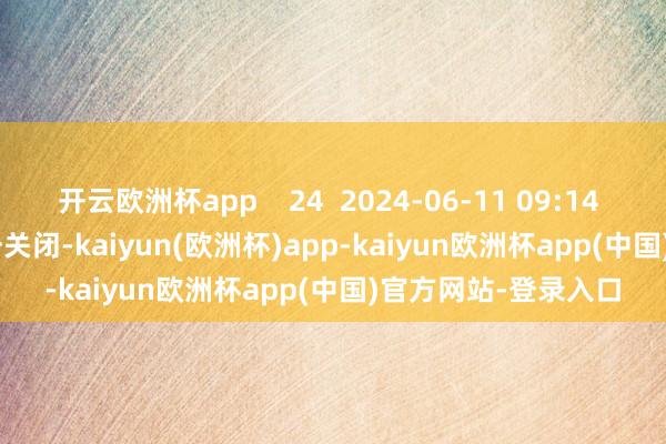 开云欧洲杯app    24  2024-06-11 09:14     一财最热      点击关闭-kaiyun(欧洲杯)app-kaiyun欧洲杯app(中国)官方网站-登录入口