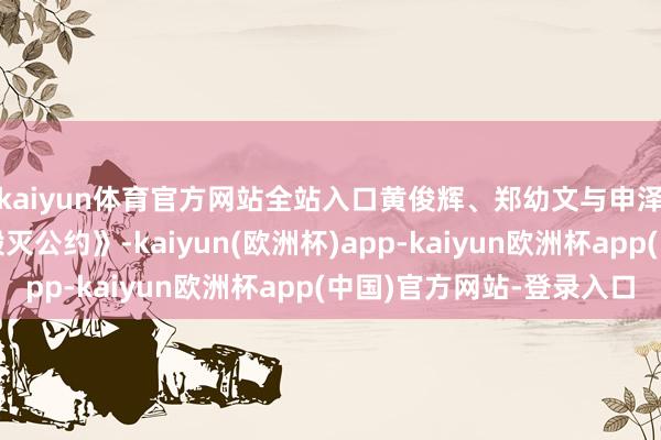kaiyun体育官方网站全站入口黄俊辉、郑幼文与申泽瑞泰签署《表决权毁灭公约》-kaiyun(欧洲杯)app-kaiyun欧洲杯app(中国)官方网站-登录入口