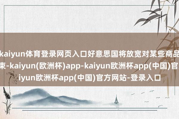 kaiyun体育登录网页入口好意思国将放宽对某些商品出口叙利亚的管束-kaiyun(欧洲杯)app-kaiyun欧洲杯app(中国)官方网站-登录入口
