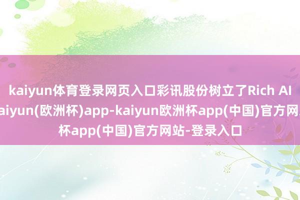 kaiyun体育登录网页入口彩讯股份树立了Rich AI超等工场-kaiyun(欧洲杯)app-kaiyun欧洲杯app(中国)官方网站-登录入口