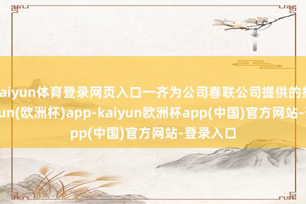 kaiyun体育登录网页入口一齐为公司春联公司提供的担保-kaiyun(欧洲杯)app-kaiyun欧洲杯app(中国)官方网站-登录入口