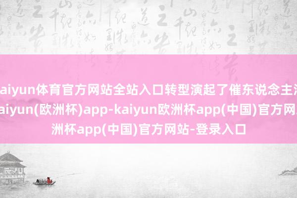 kaiyun体育官方网站全站入口转型演起了催东说念主泪下的军嫂-kaiyun(欧洲杯)app-kaiyun欧洲杯app(中国)官方网站-登录入口