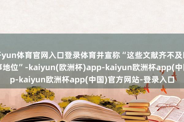 开yun体育官网入口登录体育并宣称“这些文献齐不及以细目台湾的最终政事地位”-kaiyun(欧洲杯)app-kaiyun欧洲杯app(中国)官方网站-登录入口