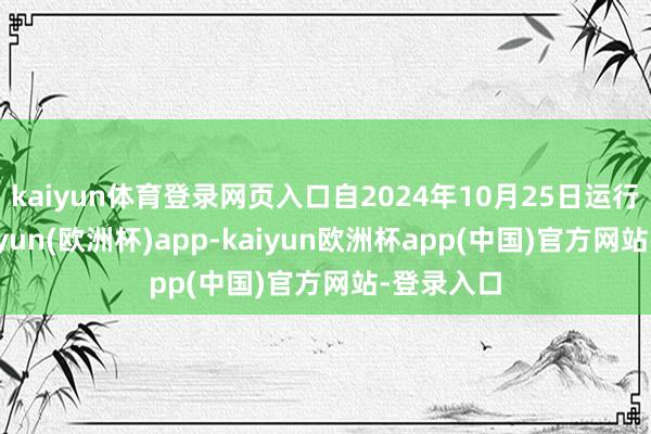 kaiyun体育登录网页入口自2024年10月25日运行计息-kaiyun(欧洲杯)app-kaiyun欧洲杯app(中国)官方网站-登录入口