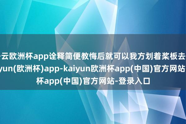 开云欧洲杯app诠释简便教悔后就可以我方划着桨板去追日落-kaiyun(欧洲杯)app-kaiyun欧洲杯app(中国)官方网站-登录入口