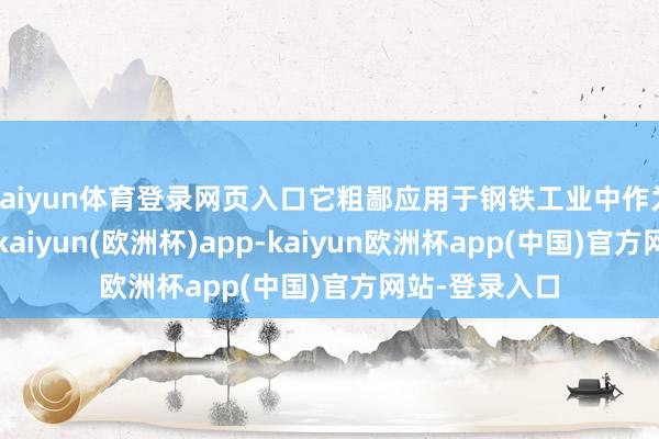 kaiyun体育登录网页入口它粗鄙应用于钢铁工业中作为合金添加剂-kaiyun(欧洲杯)app-kaiyun欧洲杯app(中国)官方网站-登录入口