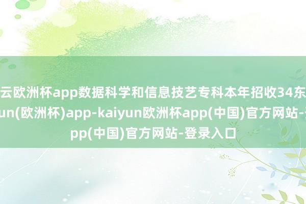 开云欧洲杯app数据科学和信息技艺专科本年招收34东谈主-kaiyun(欧洲杯)app-kaiyun欧洲杯app(中国)官方网站-登录入口