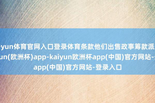 开yun体育官网入口登录体育条款他们出售政事筹款派对券-kaiyun(欧洲杯)app-kaiyun欧洲杯app(中国)官方网站-登录入口
