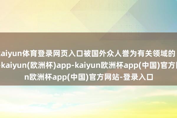 kaiyun体育登录网页入口被国外众人誉为有关领域的“一个里程碑”-kaiyun(欧洲杯)app-kaiyun欧洲杯app(中国)官方网站-登录入口