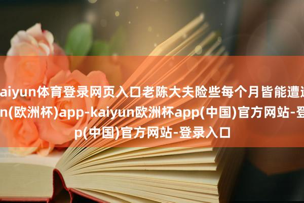 kaiyun体育登录网页入口老陈大夫险些每个月皆能遭逢-kaiyun(欧洲杯)app-kaiyun欧洲杯app(中国)官方网站-登录入口