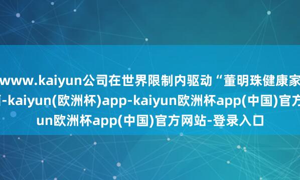 www.kaiyun公司在世界限制内驱动“董明珠健康家”门店升级筹画-kaiyun(欧洲杯)app-kaiyun欧洲杯app(中国)官方网站-登录入口