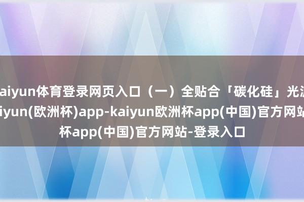 kaiyun体育登录网页入口（一）全贴合「碳化硅」光波导登场-kaiyun(欧洲杯)app-kaiyun欧洲杯app(中国)官方网站-登录入口